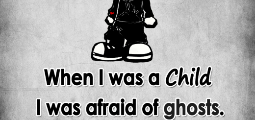 WHEN I WAS A CHILD I WAS AFRAID OF GHOSTS. AS I GREW UP I REALIZED PEOPLE ARE MORE SCARY